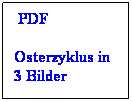 Textfeld:  PDF
Osterzyklus in 3 Bilder
