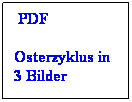 Textfeld: &nbsp;PDF
Osterzyklus in 3 Bilder
